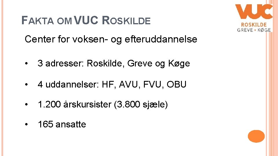 FAKTA OM VUC ROSKILDE Center for voksen- og efteruddannelse • 3 adresser: Roskilde, Greve