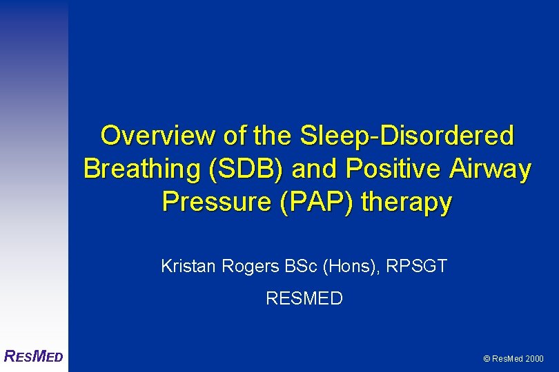 Overview of the Sleep-Disordered Breathing (SDB) and Positive Airway Pressure (PAP) therapy Kristan Rogers