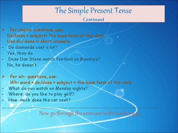 The Simple Present Tense Continued Ø For yes/no questions, use: Do/Does + subject+ the