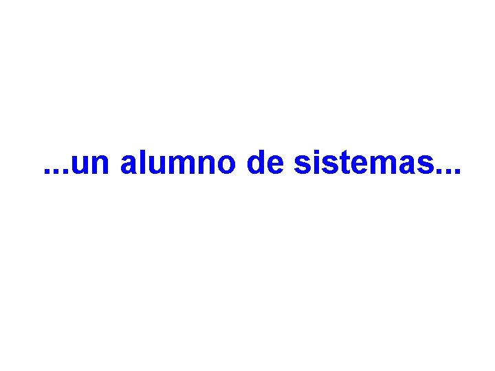 . . . un alumno de sistemas. . . 