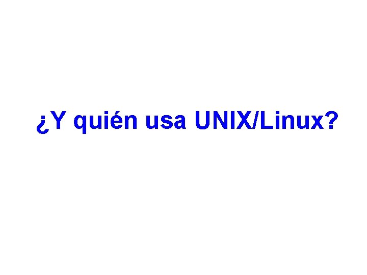 ¿Y quién usa UNIX/Linux? 
