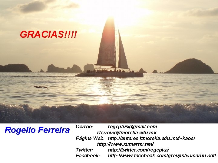 GRACIAS!!!! Rogelio Ferreira Correo: rogeplus@gmail. com rferreir@itmorelia. edu. mx Página Web: http: //antares. itmorelia.