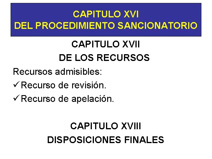 CAPITULO XVI DEL PROCEDIMIENTO SANCIONATORIO CAPITULO XVII DE LOS RECURSOS Recursos admisibles: ü Recurso