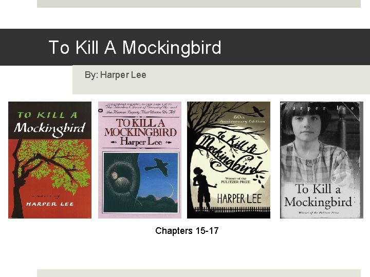 To Kill A Mockingbird By: Harper Lee Chapters 15 -17 