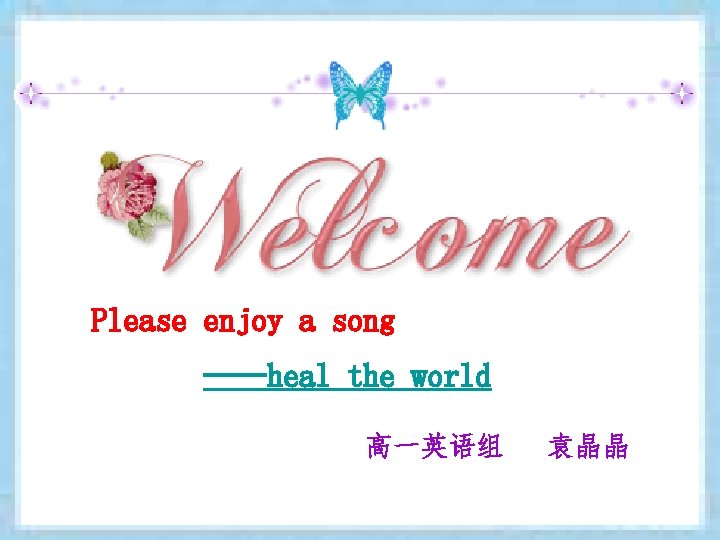 Please enjoy a song ----heal the world 高一英语组 袁晶晶 