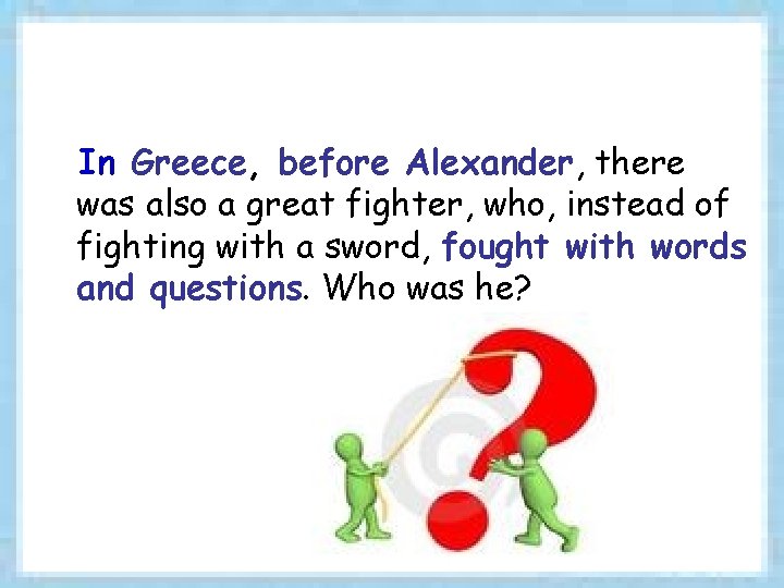 In Greece, before Alexander, there was also a great fighter, who, instead of fighting