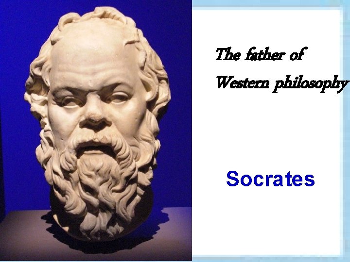 The father of Western philosophy Socrates 