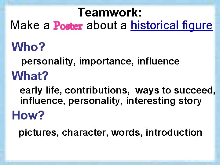 Teamwork: Make a Poster about a historical figure Who? personality, importance, influence What? early