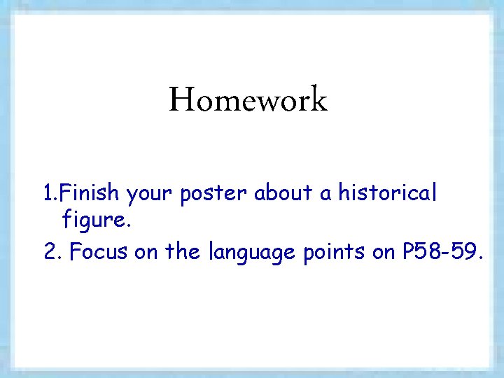 Homework 1. Finish your poster about a historical figure. 2. Focus on the language