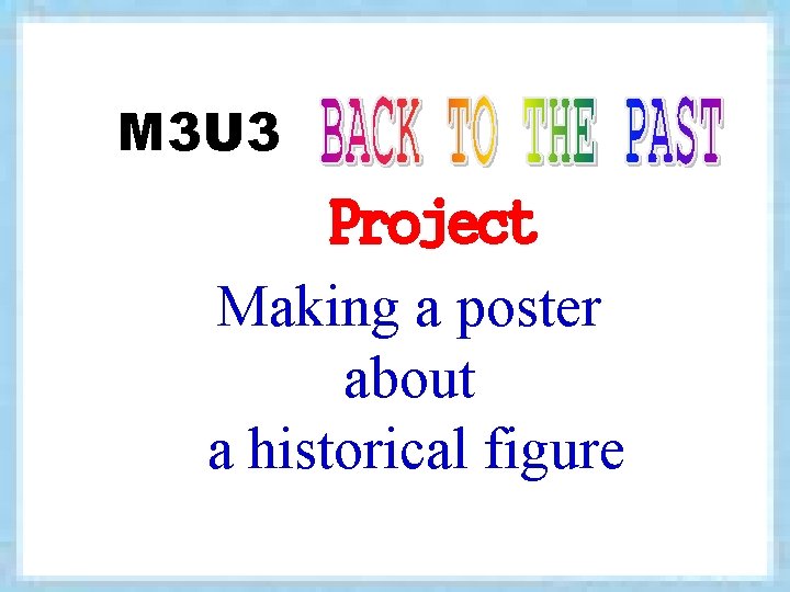 M 3 U 3 Project Making a poster about a historical figure 