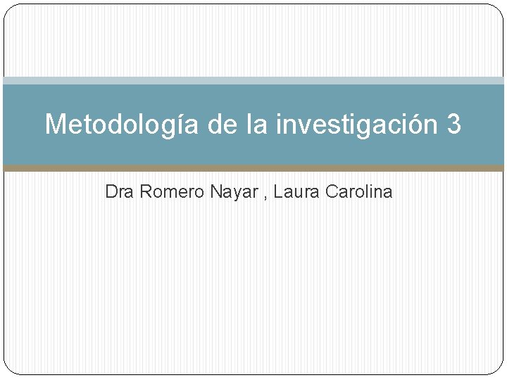 Metodología de la investigación 3 Dra Romero Nayar , Laura Carolina 