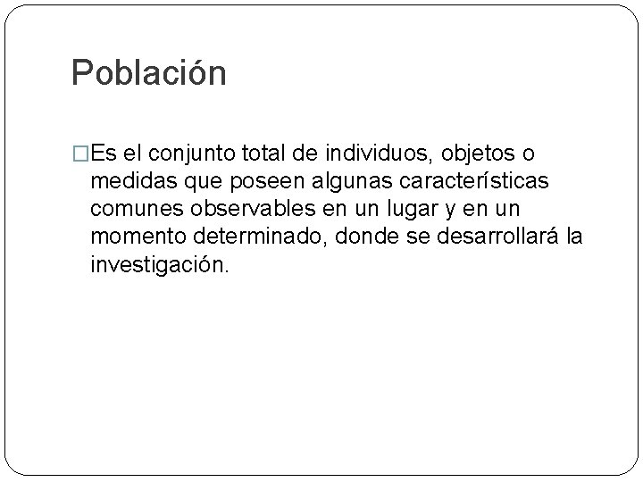 Población �Es el conjunto total de individuos, objetos o medidas que poseen algunas características