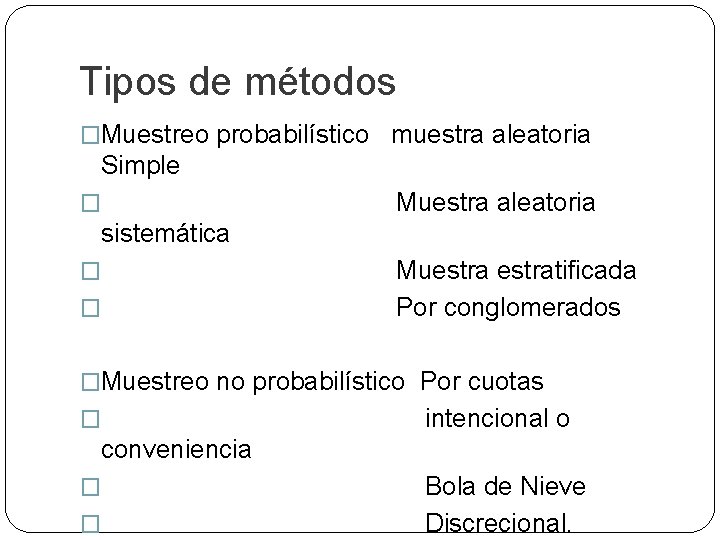 Tipos de métodos �Muestreo probabilístico muestra aleatoria Simple � Muestra aleatoria sistemática � Muestratificada