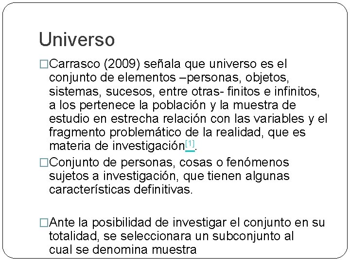 Universo �Carrasco (2009) señala que universo es el conjunto de elementos –personas, objetos, sistemas,