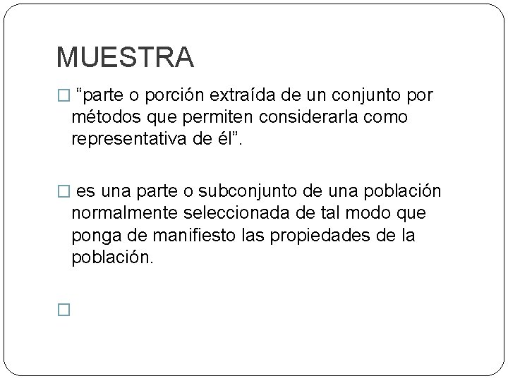 MUESTRA � “parte o porción extraída de un conjunto por métodos que permiten considerarla