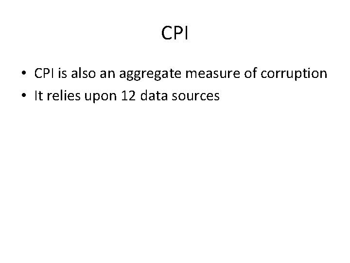CPI • CPI is also an aggregate measure of corruption • It relies upon