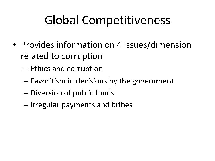 Global Competitiveness • Provides information on 4 issues/dimension related to corruption – Ethics and