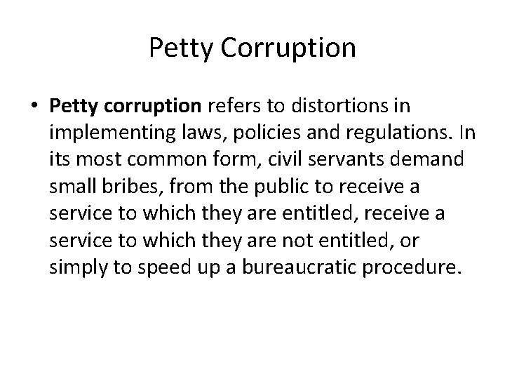 Petty Corruption • Petty corruption refers to distortions in implementing laws, policies and regulations.