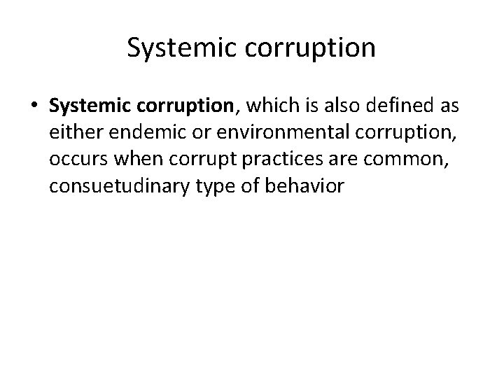 Systemic corruption • Systemic corruption, which is also defined as either endemic or environmental