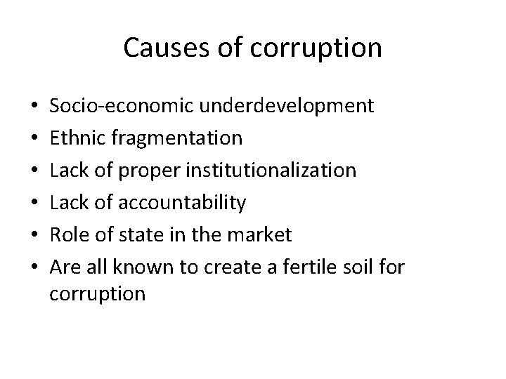 Causes of corruption • • • Socio-economic underdevelopment Ethnic fragmentation Lack of proper institutionalization