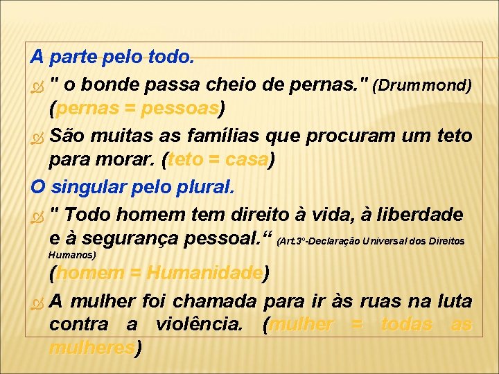 A parte pelo todo. " o bonde passa cheio de pernas. " (Drummond) (pernas