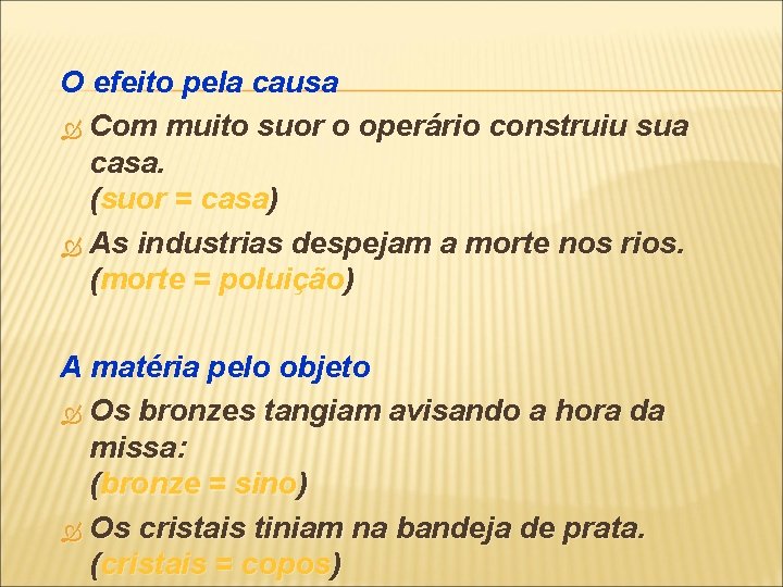O efeito pela causa Com muito suor o operário construiu sua casa. (suor =