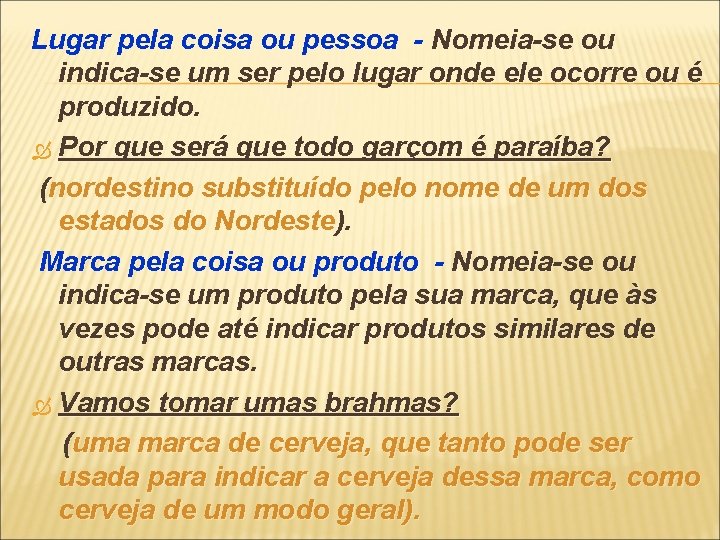 Lugar pela coisa ou pessoa - Nomeia-se ou indica-se um ser pelo lugar onde