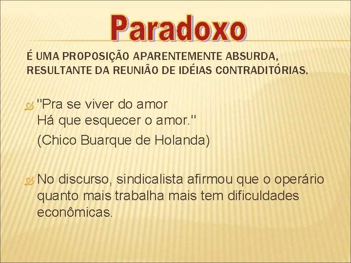 É UMA PROPOSIÇÃO APARENTEMENTE ABSURDA, RESULTANTE DA REUNIÃO DE IDÉIAS CONTRADITÓRIAS. "Pra se viver