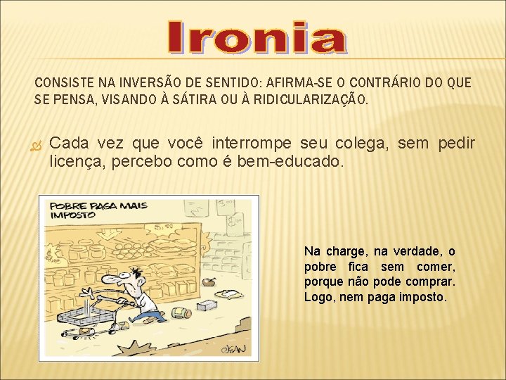 CONSISTE NA INVERSÃO DE SENTIDO: AFIRMA-SE O CONTRÁRIO DO QUE SE PENSA, VISANDO À