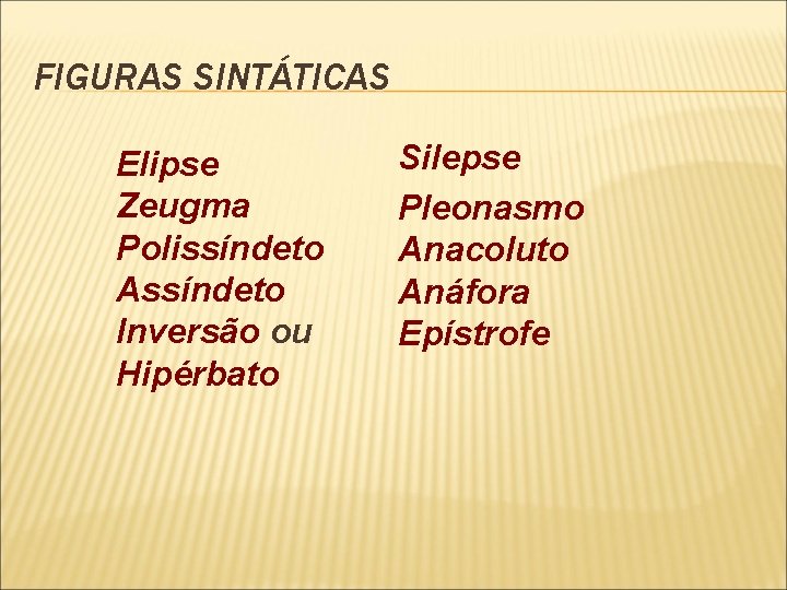 FIGURAS SINTÁTICAS Elipse Zeugma Polissíndeto Assíndeto Inversão ou Hipérbato Silepse Pleonasmo Anacoluto Anáfora Epístrofe
