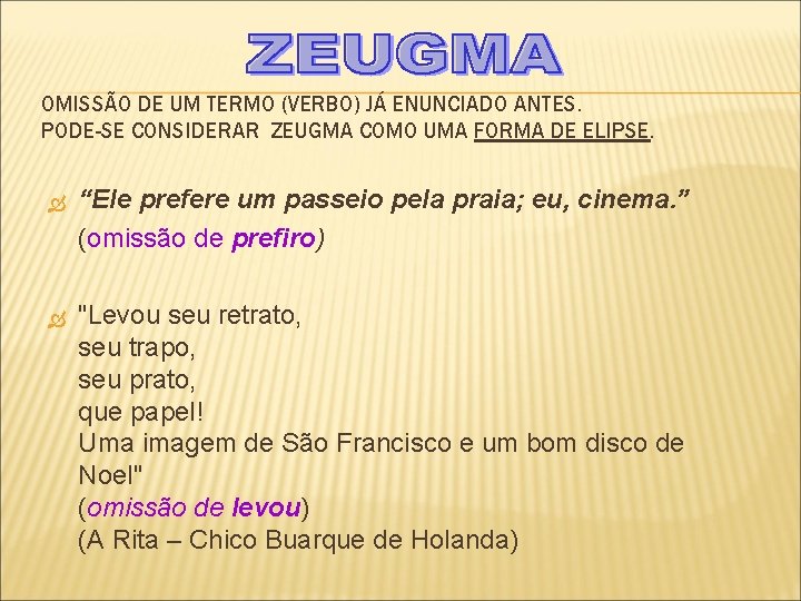 OMISSÃO DE UM TERMO (VERBO) JÁ ENUNCIADO ANTES. PODE-SE CONSIDERAR ZEUGMA COMO UMA FORMA