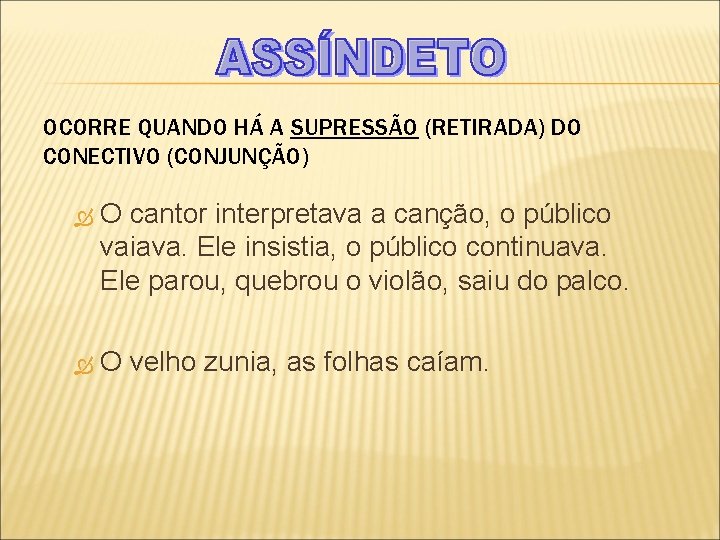 OCORRE QUANDO HÁ A SUPRESSÃO (RETIRADA) DO CONECTIVO (CONJUNÇÃO) O cantor interpretava a canção,