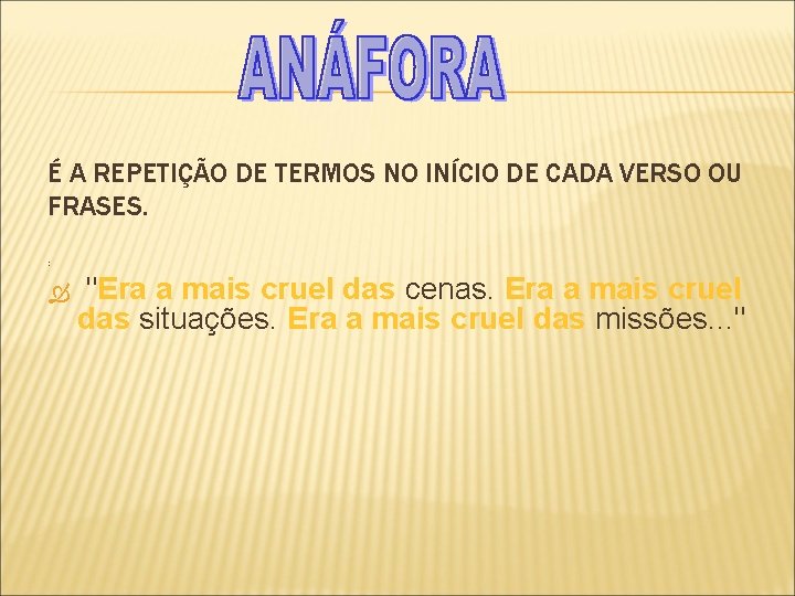 É A REPETIÇÃO DE TERMOS NO INÍCIO DE CADA VERSO OU FRASES. : "Era