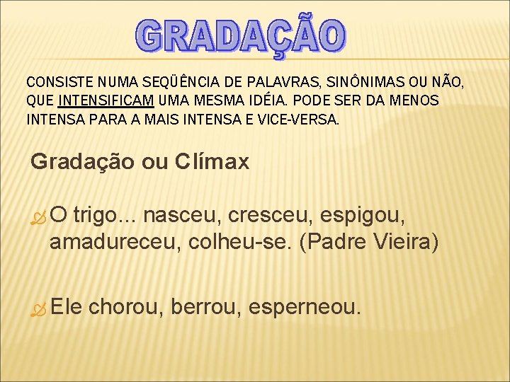 CONSISTE NUMA SEQÜÊNCIA DE PALAVRAS, SINÔNIMAS OU NÃO, QUE INTENSIFICAM UMA MESMA IDÉIA. PODE