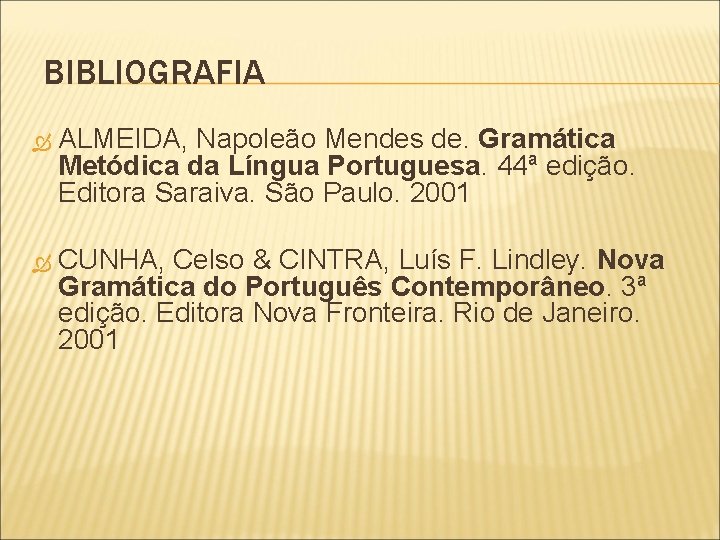 BIBLIOGRAFIA ALMEIDA, Napoleão Mendes de. Gramática Metódica da Língua Portuguesa. 44ª edição. Editora Saraiva.