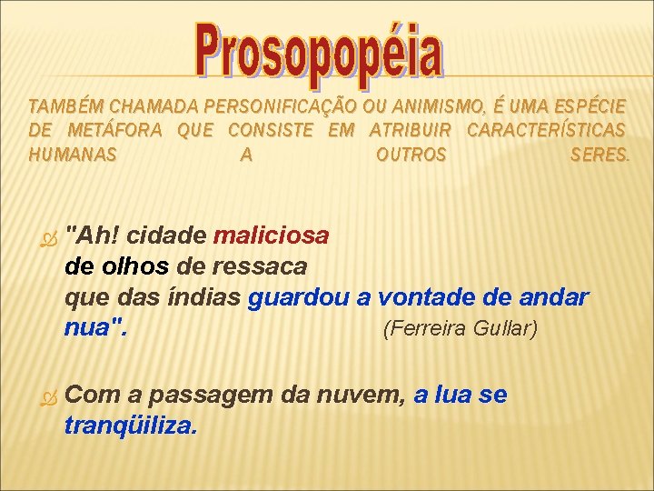 TAMBÉM CHAMADA PERSONIFICAÇÃO OU ANIMISMO, É UMA ESPÉCIE DE METÁFORA QUE CONSISTE EM ATRIBUIR