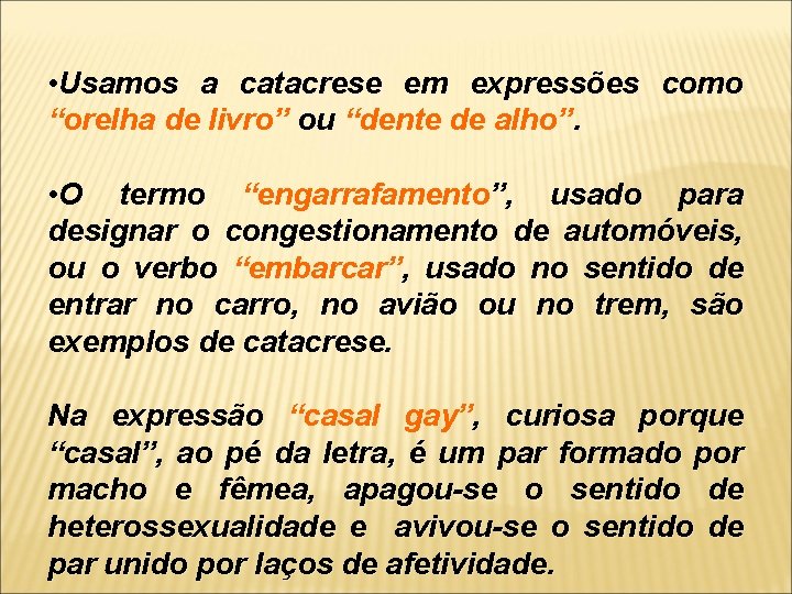  • Usamos a catacrese em expressões como “orelha de livro” ou “dente de