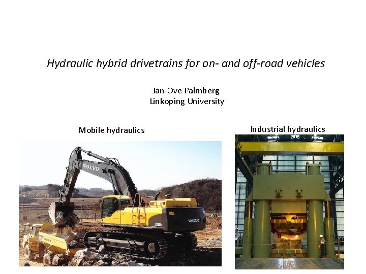 Hydraulic hybrid drivetrains for on- and off-road vehicles Jan-Ove Palmberg Linköping University Mobile hydraulics