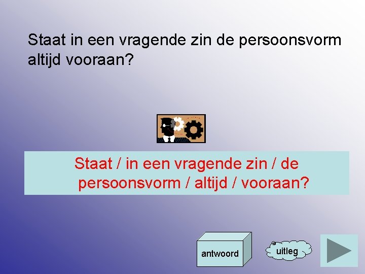 Staat in een vragende zin de persoonsvorm altijd vooraan? Staat / in een vragende