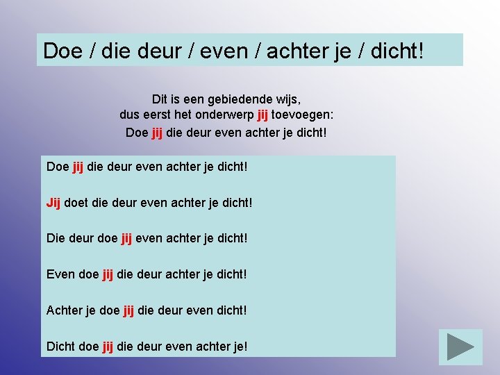 Doe / die deur / even / achter je / dicht! Dit is een