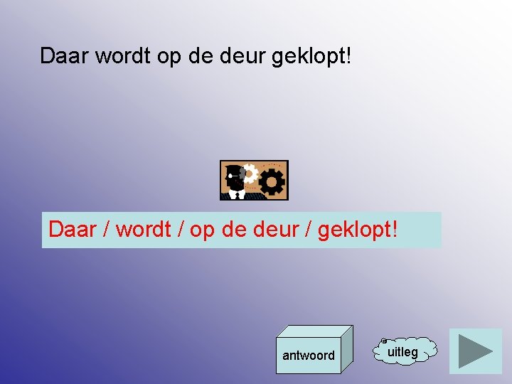 Daar wordt op de deur geklopt! Daar / wordt / op de deur /