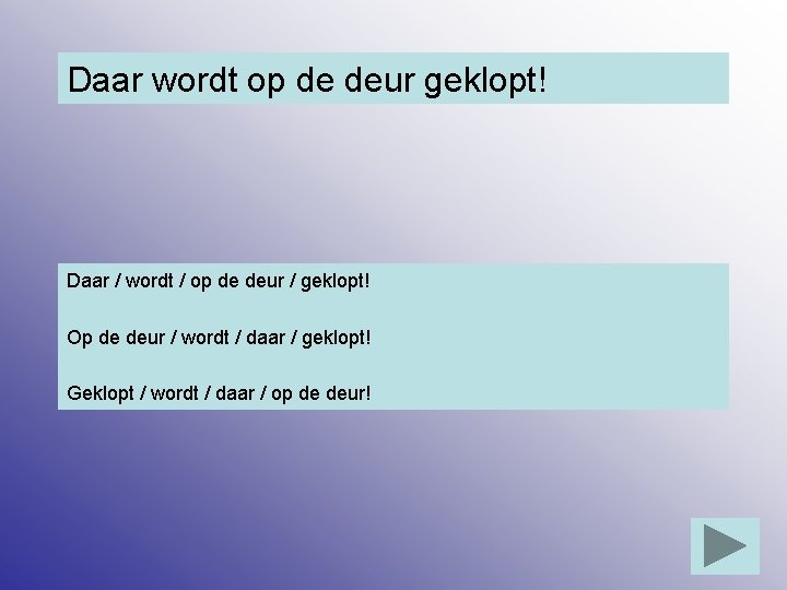 Daar wordt op de deur geklopt! Daar / wordt / op de deur /