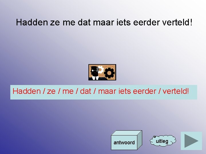 Hadden ze me dat maar iets eerder verteld! Hadden / ze / me /