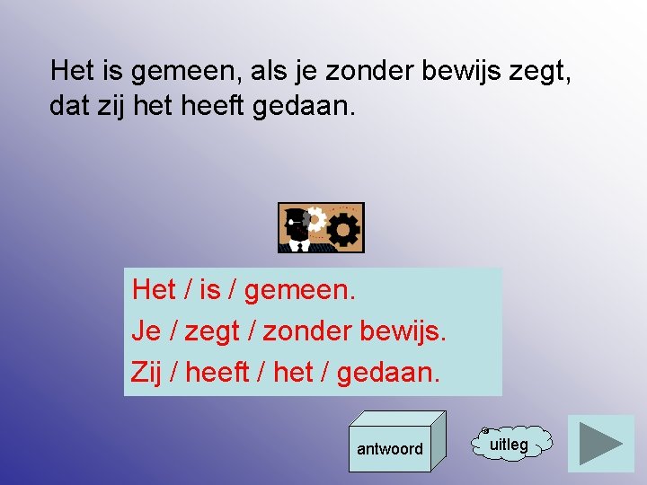 Het is gemeen, als je zonder bewijs zegt, dat zij het heeft gedaan. Het