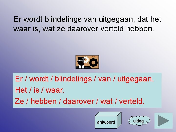 Er wordt blindelings van uitgegaan, dat het waar is, wat ze daarover verteld hebben.