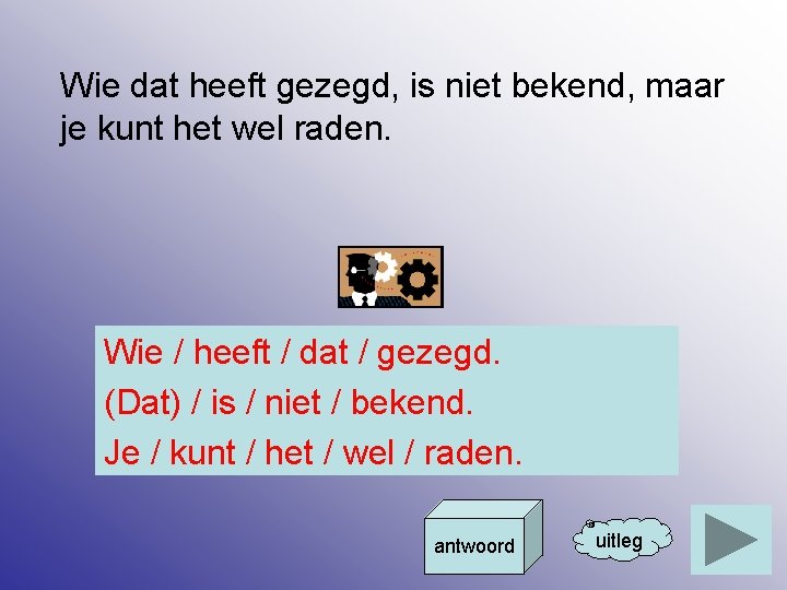 Wie dat heeft gezegd, is niet bekend, maar je kunt het wel raden. Wie