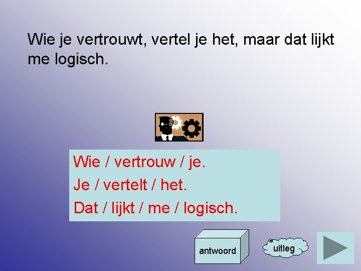 Wie je vertrouwt, vertel je het, maar dat lijkt me logisch. Wie / vertrouw