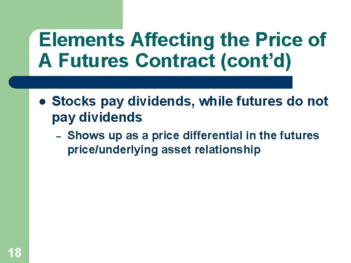 Elements Affecting the Price of A Futures Contract (cont’d) l Stocks pay dividends, while