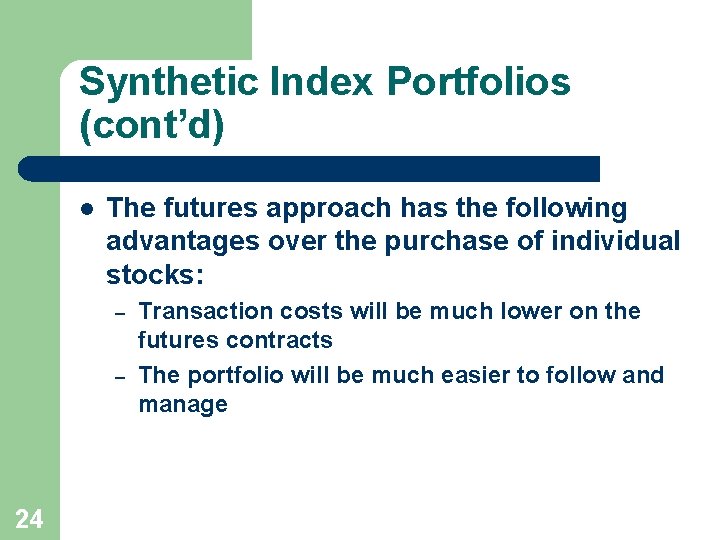 Synthetic Index Portfolios (cont’d) l The futures approach has the following advantages over the