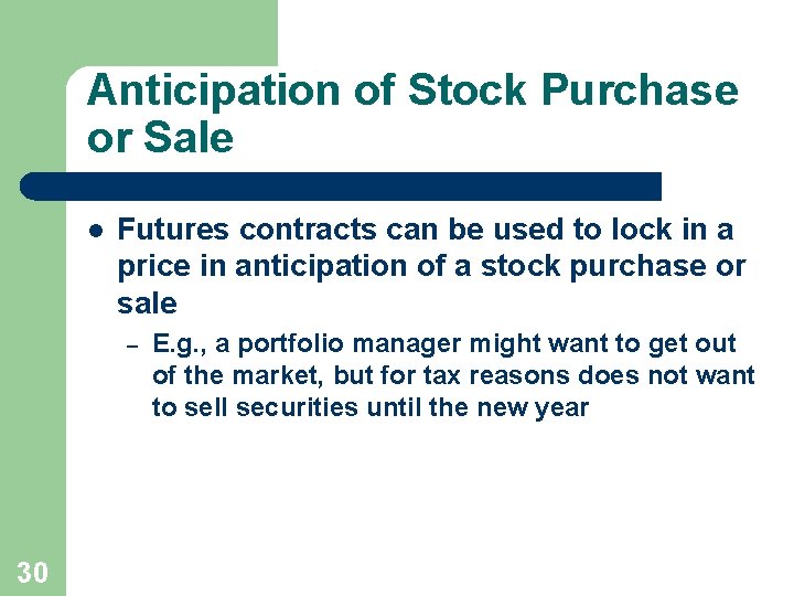 Anticipation of Stock Purchase or Sale l Futures contracts can be used to lock